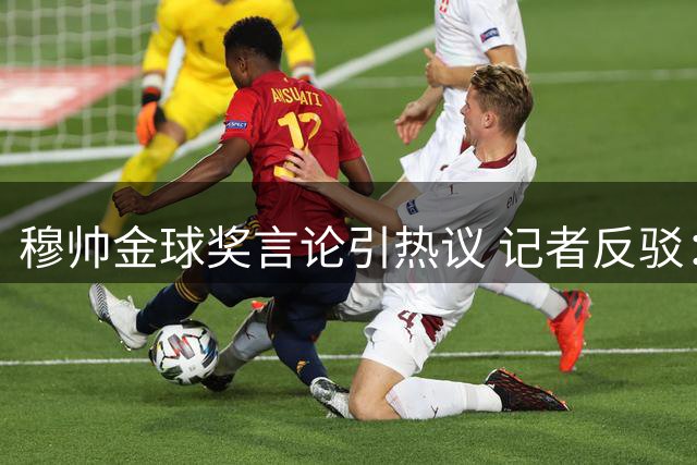 穆帅金球奖言论引热议 记者反驳：按此逻辑梅西该15连庄